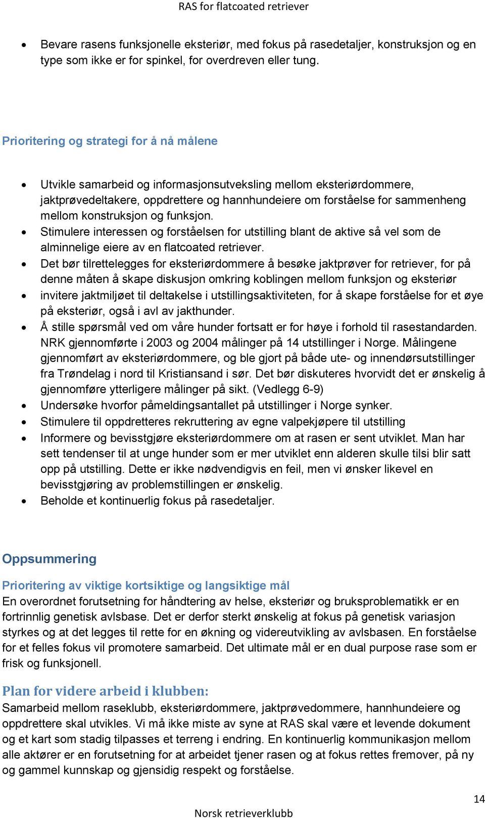 konstruksjon og funksjon. Stimulere interessen og forståelsen for utstilling blant de aktive så vel som de alminnelige eiere av en flatcoated retriever.