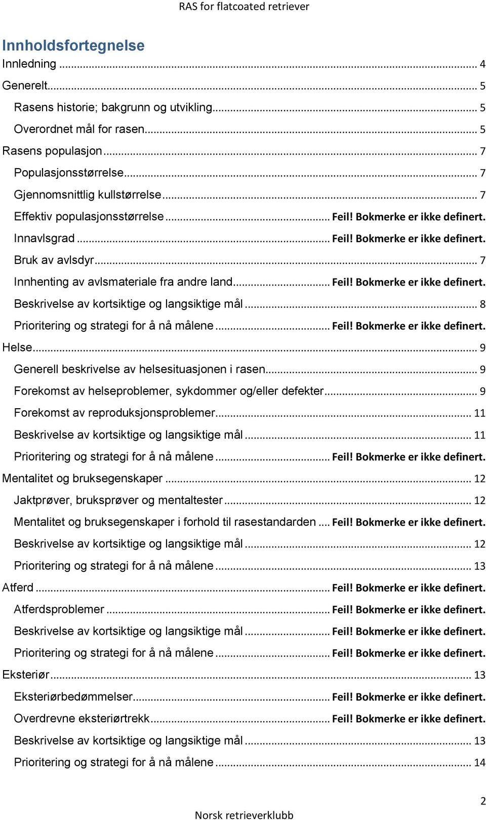 .. 7 Innhenting av avlsmateriale fra andre land... Feil! Bokmerke er ikke definert. Beskrivelse av kortsiktige og langsiktige mål... 8 Prioritering og strategi for å nå målene... Feil! Bokmerke er ikke definert. Helse.