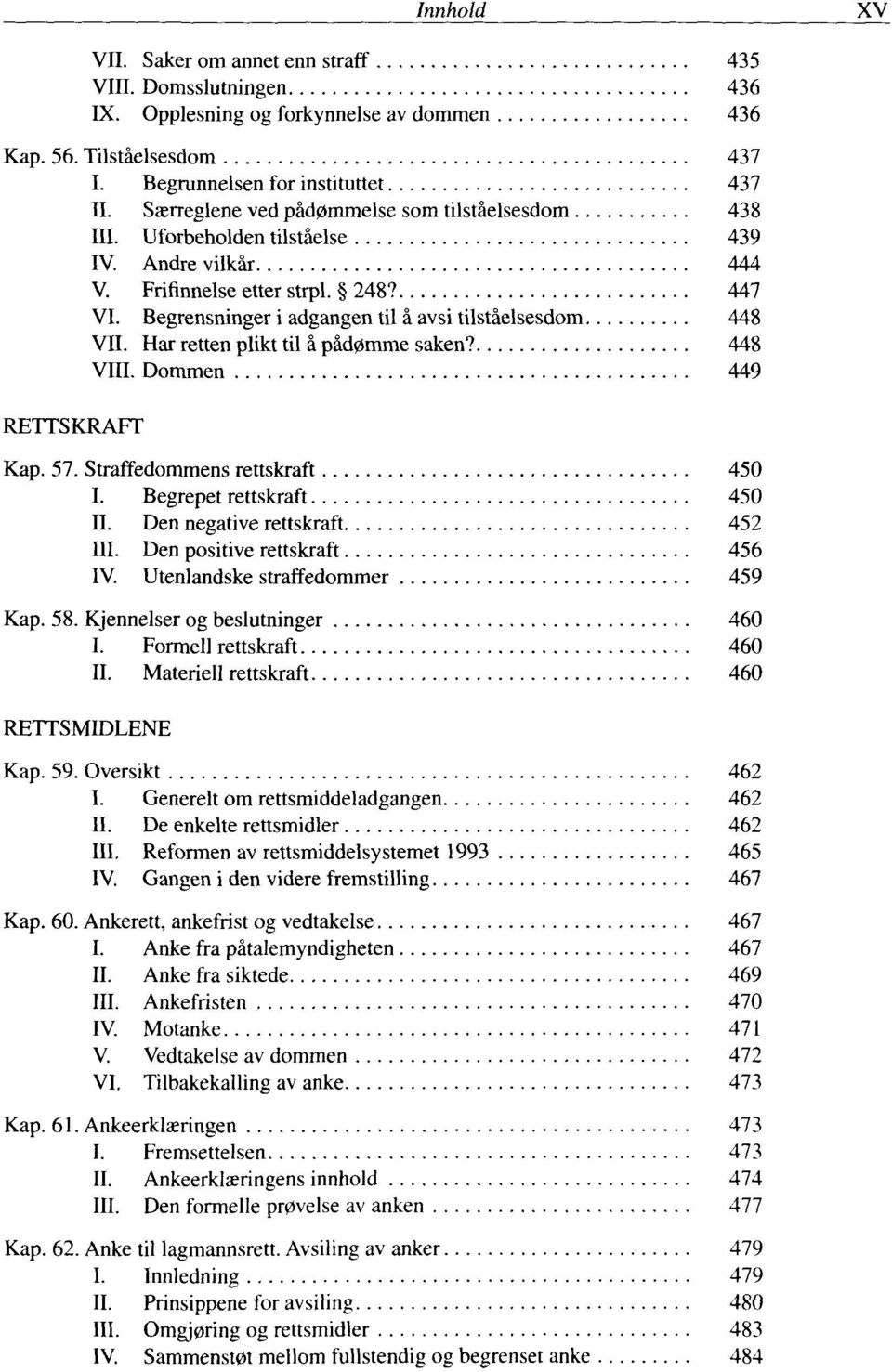 Begrensninger i adgangen til ä avsi tilstäelsesdom 448 VII. Har retten plikt til ä päd0mme saken? 448 VIII. Dommen 449 RETTSKRAFT Kap. 57. Straffedommens rettskraft 450 I. Begrepet rettskraft 450 II.