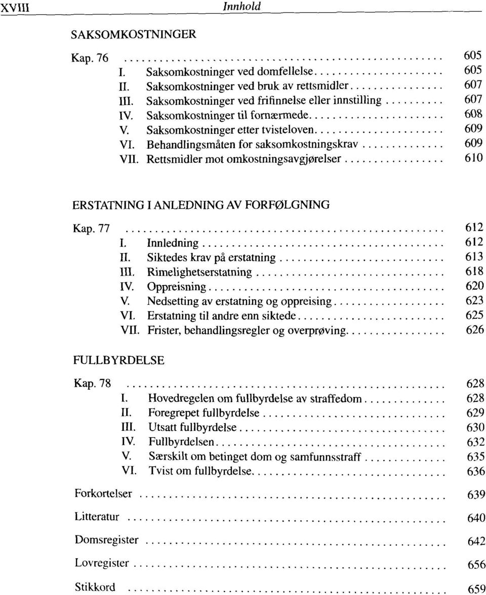 Rettsmidler mot omkostningsavgj0relser 610 ERSTATNINGIANLEDNING AV FORF0LGNING Kap. 77 612 I. Innledning 612 II. Siktedes krav pä erstatning 613 III. Rimelighetserstatning 618 IV. Oppreisning 620 V.