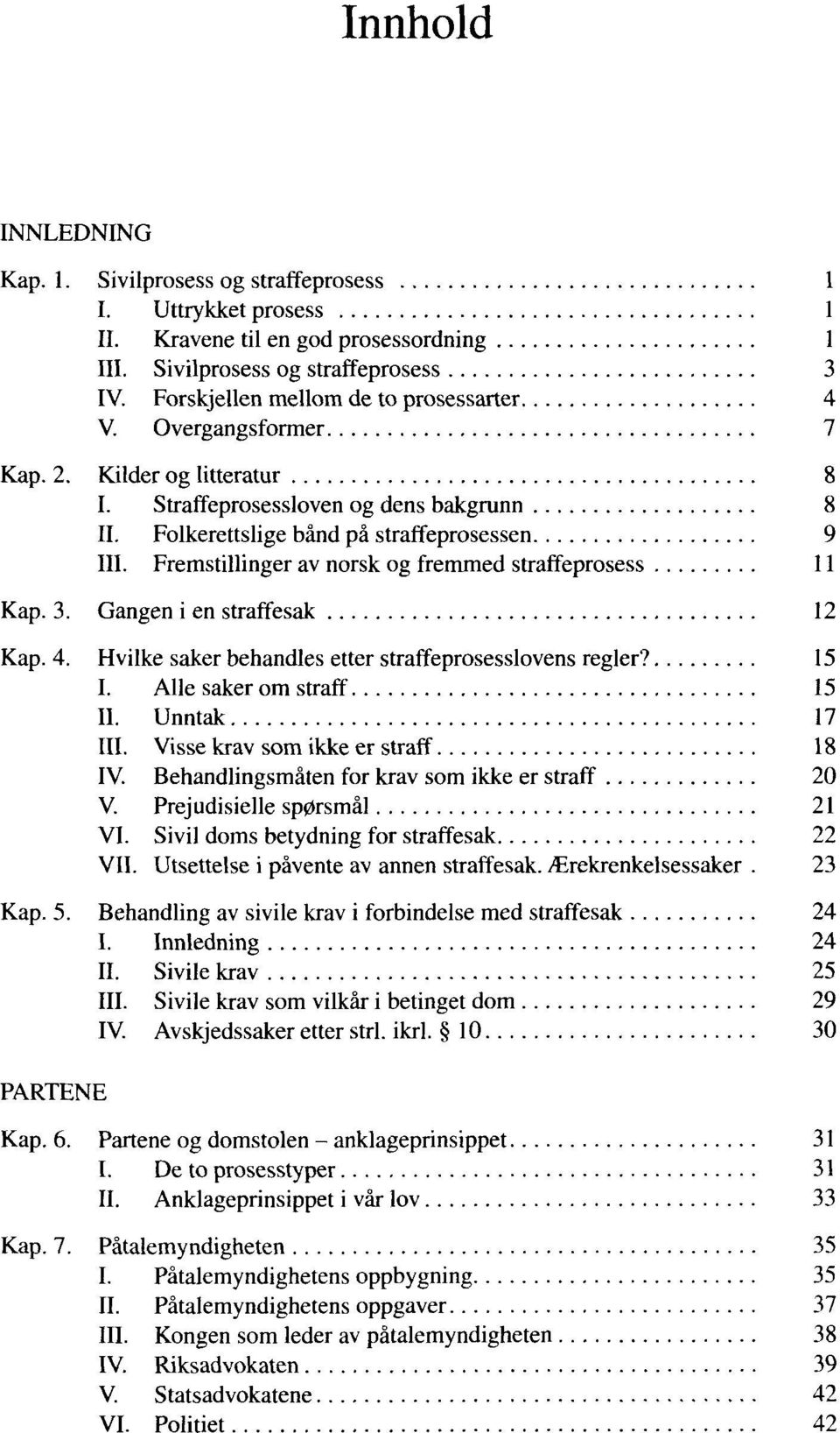 3. Gangen i en straffesak 12 Kap. 4. Hvilke saker behandles etter straffeprosesslovens regier? 15 I. Alle saker om straff 15 II. Unntak 17 III. Visse krav som ikke er straff 18 IV.