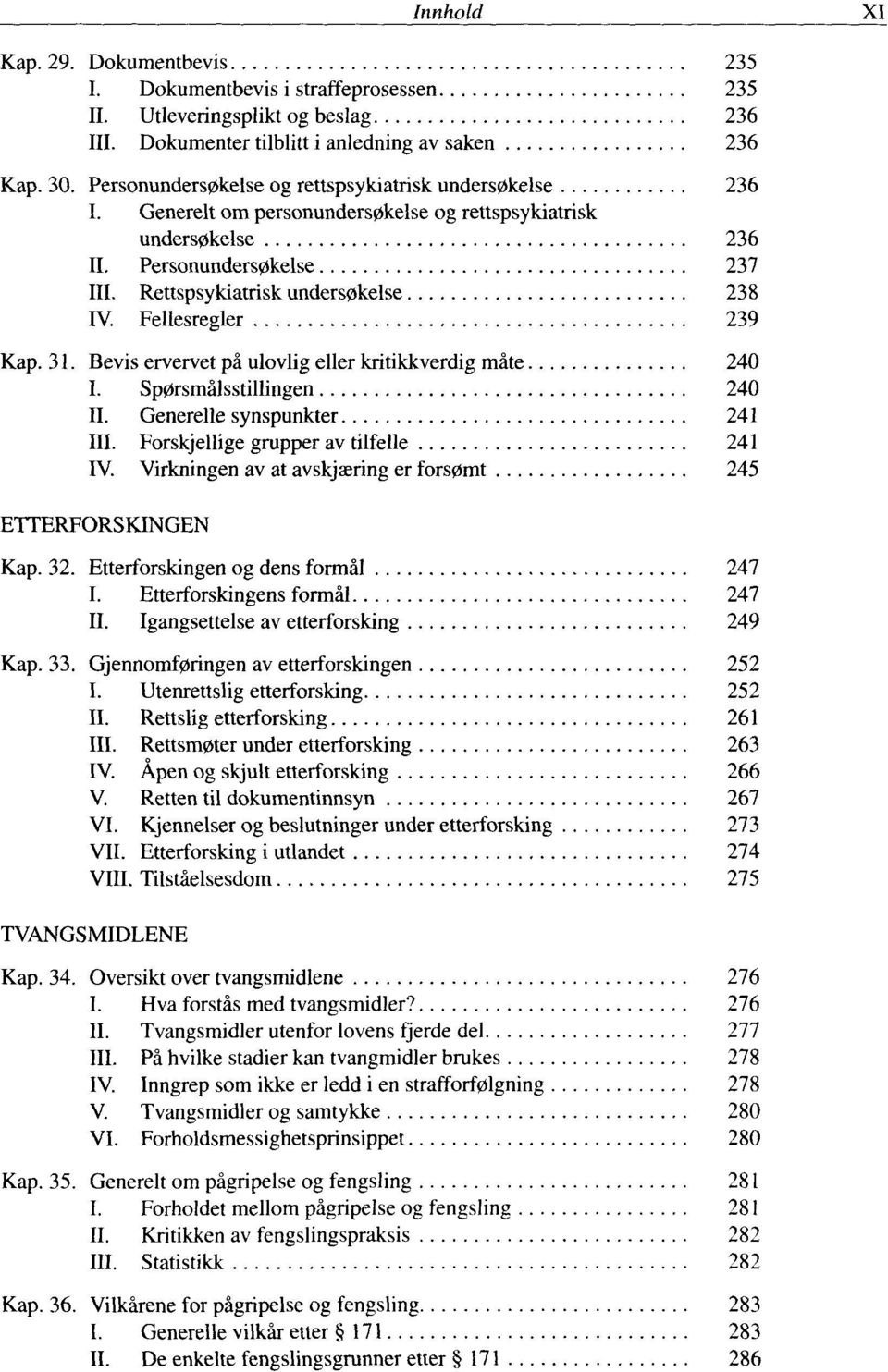 Fellesregler 239 Kap. 31. Bevis ervervet pä ulovlig eller kritikkverdig mäte 240 I. Sp0rsmälsstillingen 240 II. Generelle synspunkter 241 III. Forskjellige grupper av tilfelle 241 IV.