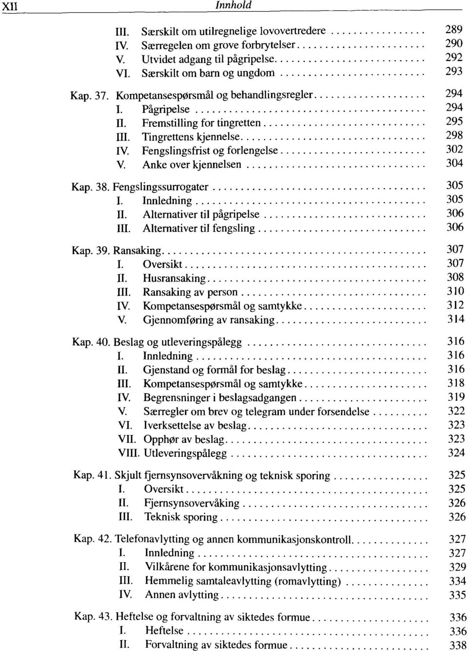 38. Fengslingssurrogater 305 I. Innledning 305 II. Alternativer til pägripelse 306 III. Alternativer til fengsling 306 Kap. 39. Ransaking 307 I. Oversikt 307 II. Husransaking 308 III.