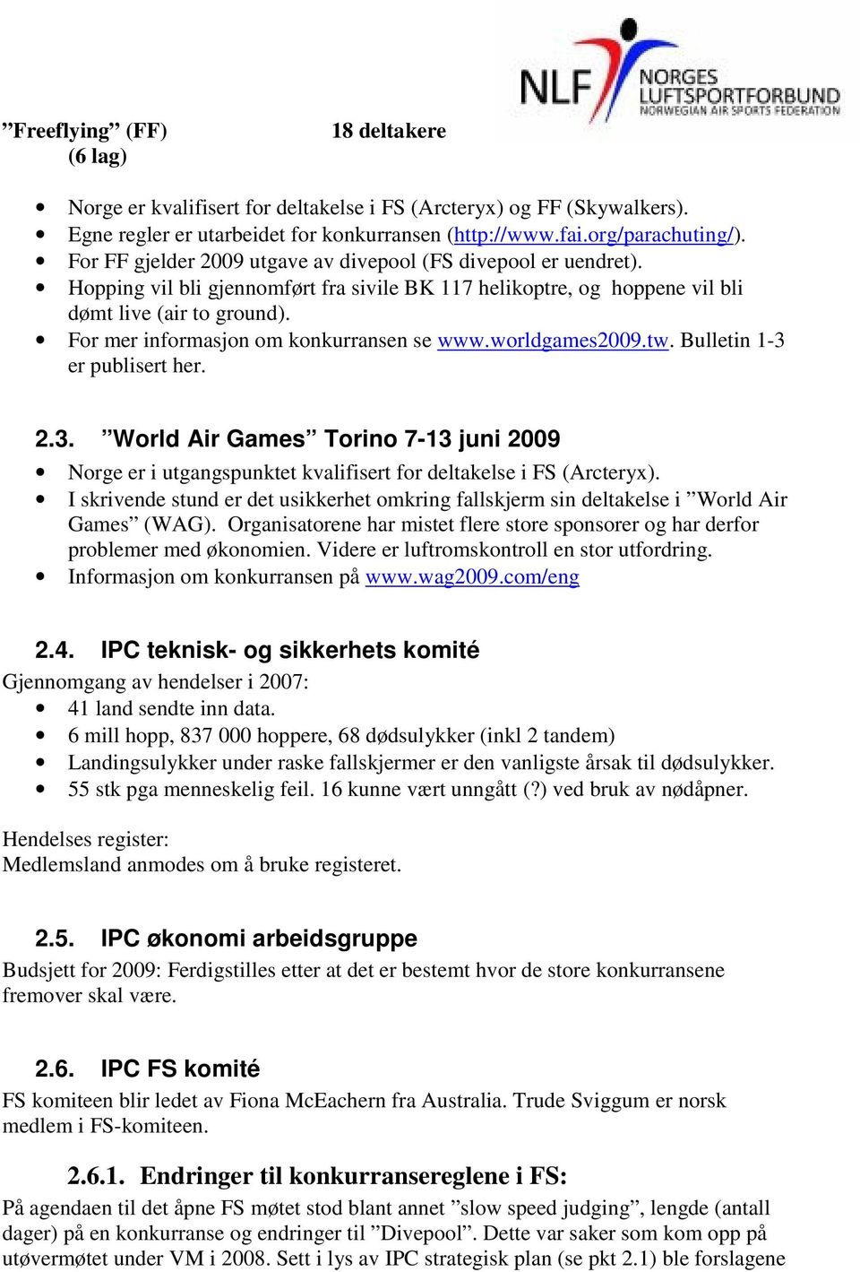 For mer informasjon om konkurransen se www.worldgames2009.tw. Bulletin 1-3 er publisert her. 2.3. World Air Games Torino 7-13 juni 2009 Norge er i utgangspunktet kvalifisert for deltakelse i FS (Arcteryx).