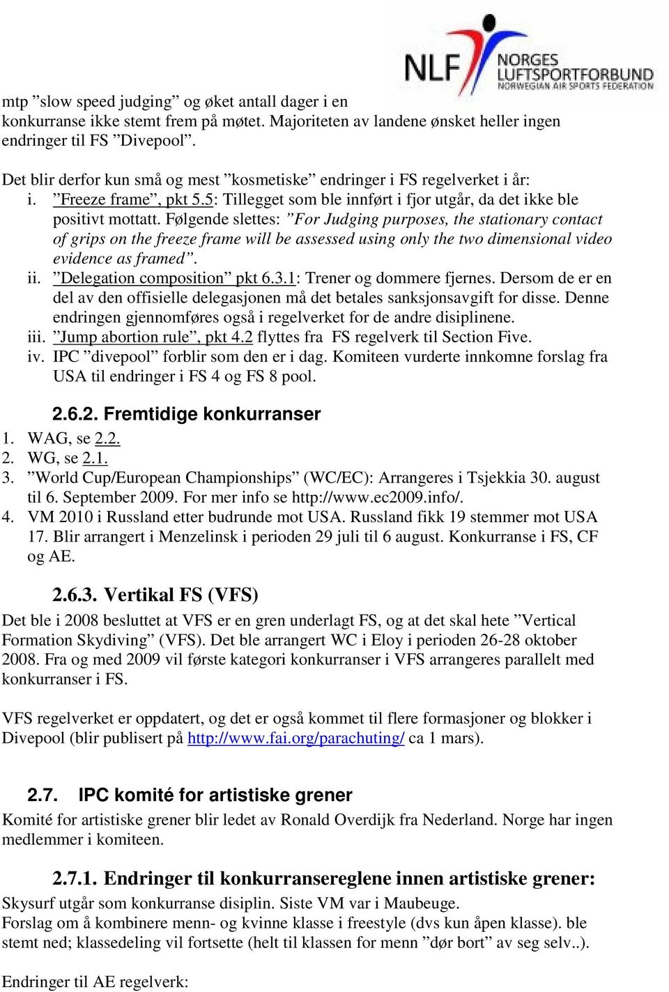 Følgende slettes: For Judging purposes, the stationary contact of grips on the freeze frame will be assessed using only the two dimensional video evidence as framed. ii. Delegation composition pkt 6.