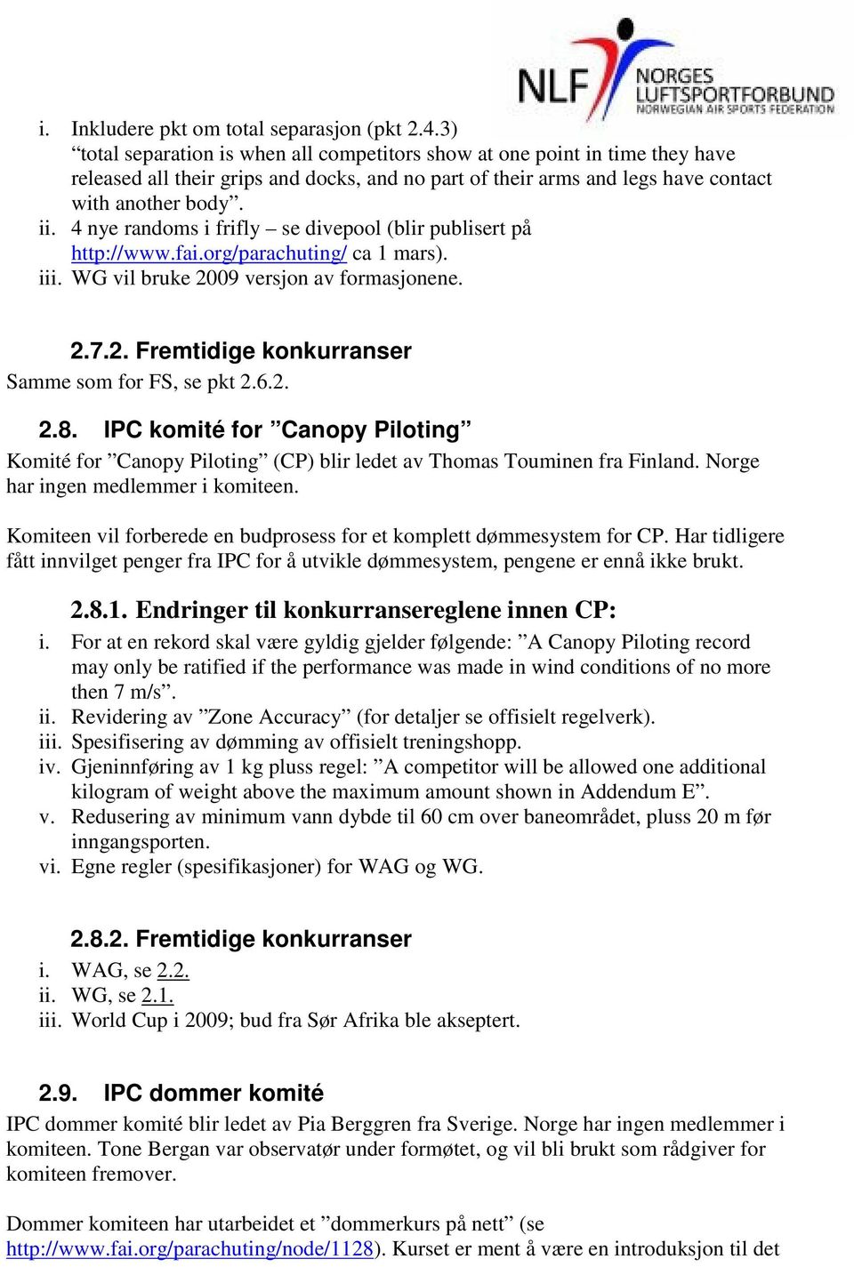 4 nye randoms i frifly se divepool (blir publisert på http://www.fai.org/parachuting/ ca 1 mars). iii. WG vil bruke 2009 versjon av formasjonene. 2.7.2. Fremtidige konkurranser Samme som for FS, se pkt 2.