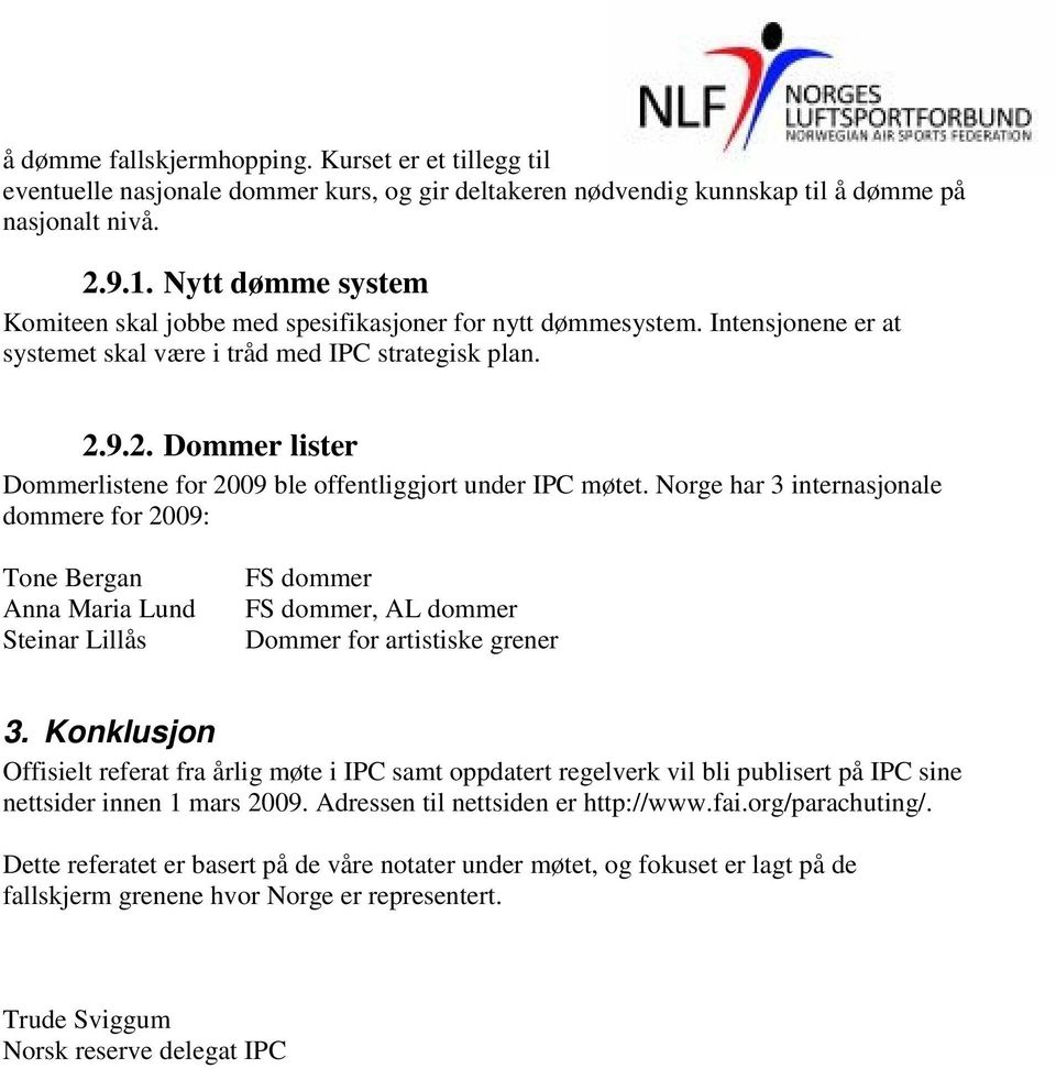 9.2. Dommer lister Dommerlistene for 2009 ble offentliggjort under IPC møtet.