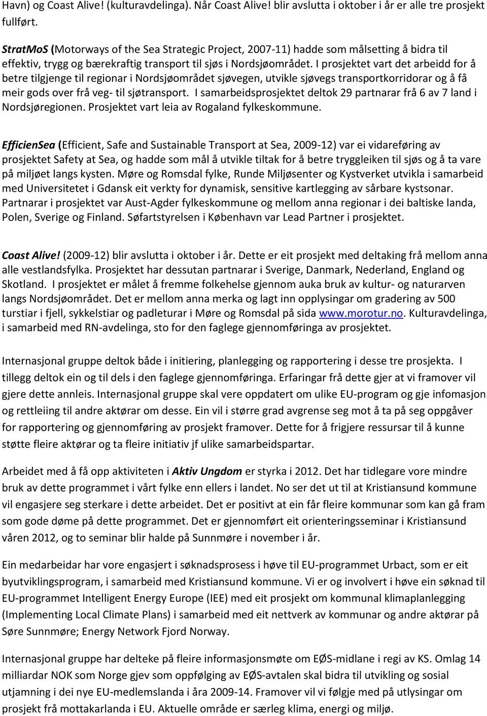 I prosjektet vart det arbeidd for å betre tilgjenge til regionar i Nordsjøområdet sjøvegen, utvikle sjøvegs transportkorridorar og å få meir gods over frå veg- til sjøtransport.