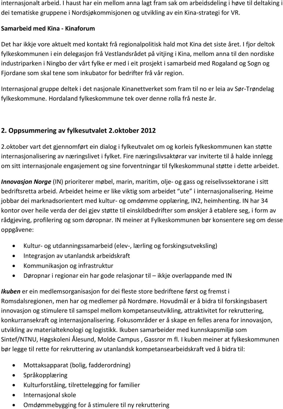 I fjor deltok fylkeskommunen i ein delegasjon frå Vestlandsrådet på vitjing i Kina, mellom anna til den nordiske industriparken i Ningbo der vårt fylke er med i eit prosjekt i samarbeid med Rogaland