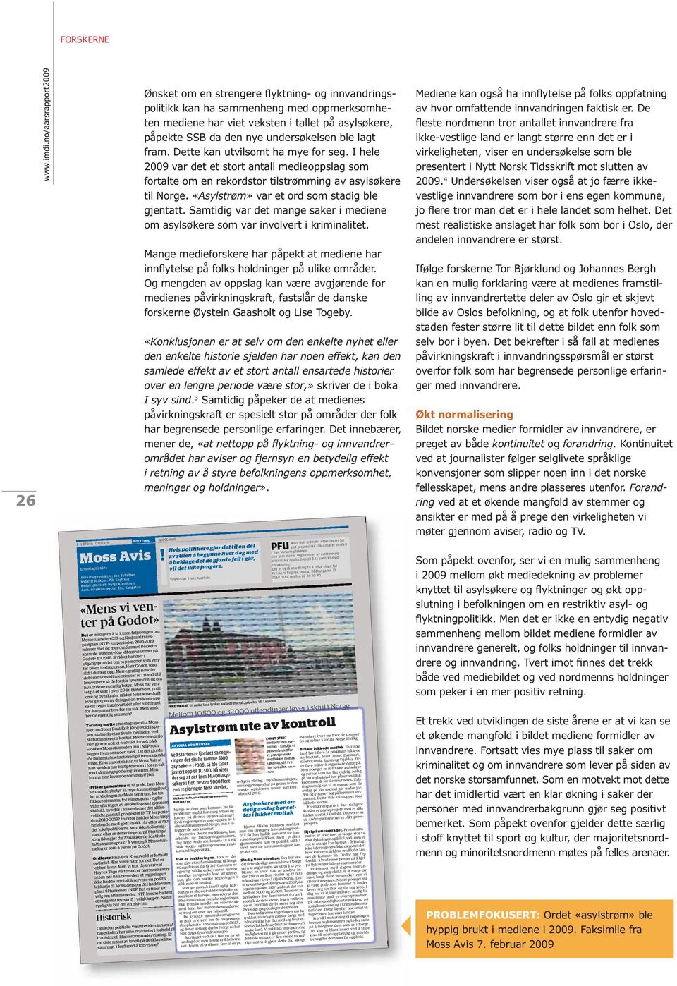 undersøkelsen ble lagt fram. Dette kan utvilsomt ha mye for seg. I hele 2009 var det et stort antall medieoppslag som fortalte om en rekordstor tilstrømming av asylsøkere til Norge.