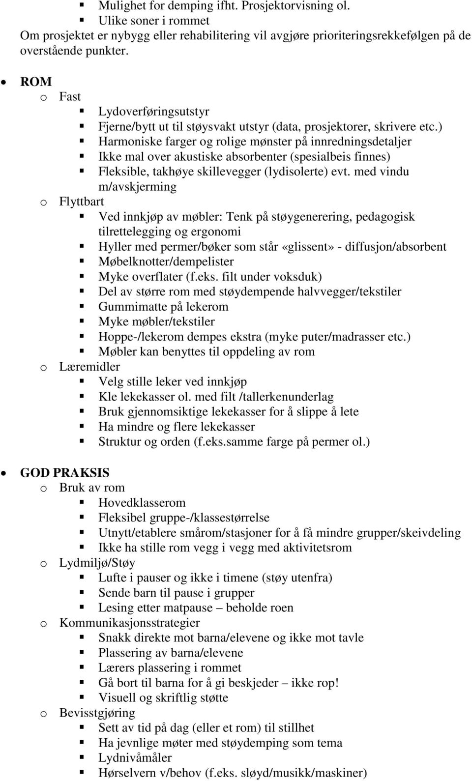 ) Harmoniske farger og rolige mønster på innredningsdetaljer Ikke mal over akustiske absorbenter (spesialbeis finnes) Fleksible, takhøye skillevegger (lydisolerte) evt.