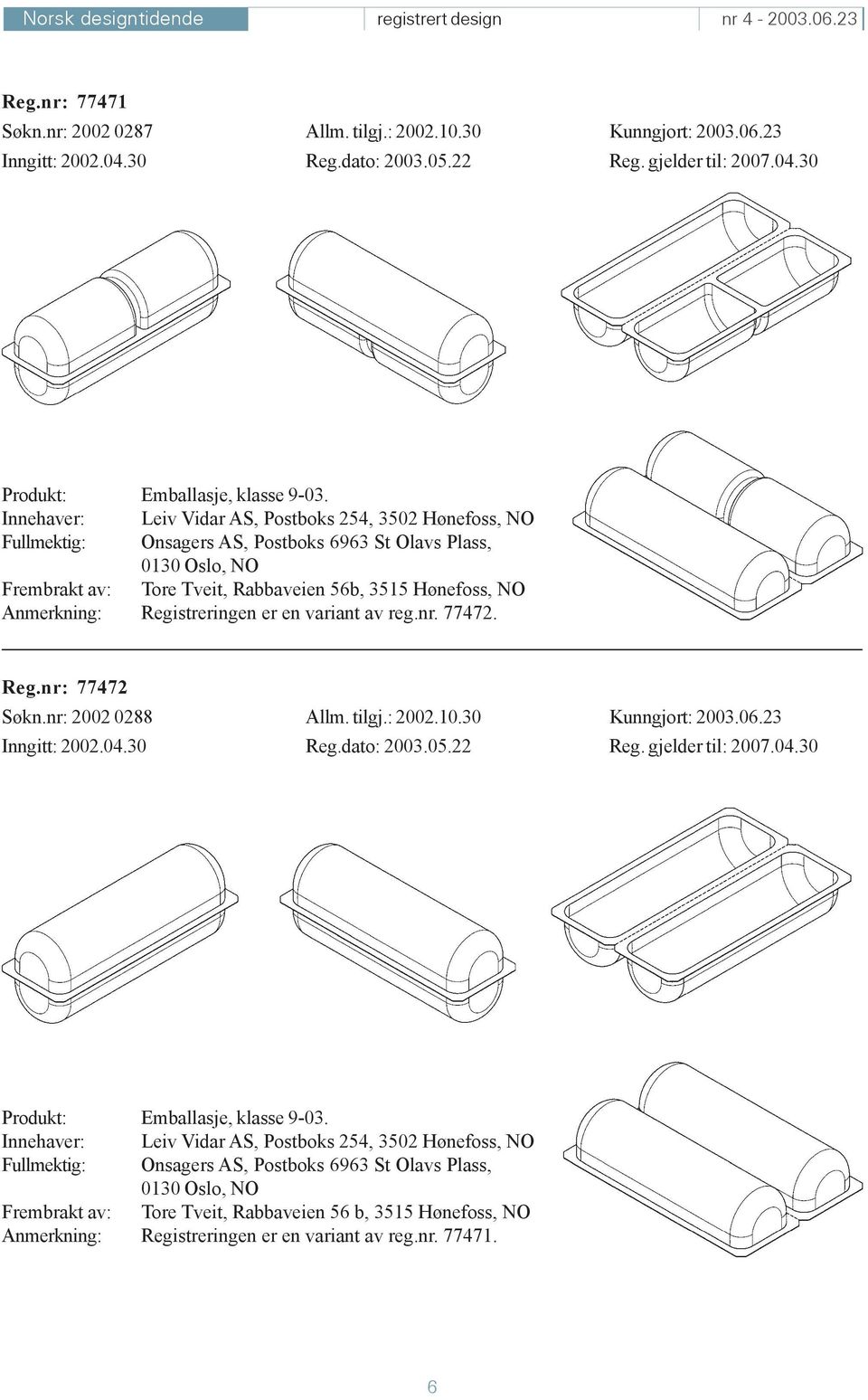 Registreringen er en variant av reg.nr. 77472. Reg.nr: 77472 Søkn.nr: 2002 0288 Allm. tilgj.: 2002.10.30 Kunngjort: 2003.06.23 Inngitt: 2002.04.30 Reg.dato: 2003.05.22 Reg. gjelder til: 2007.04.30 Produkt: Emballasje, klasse 9-03.