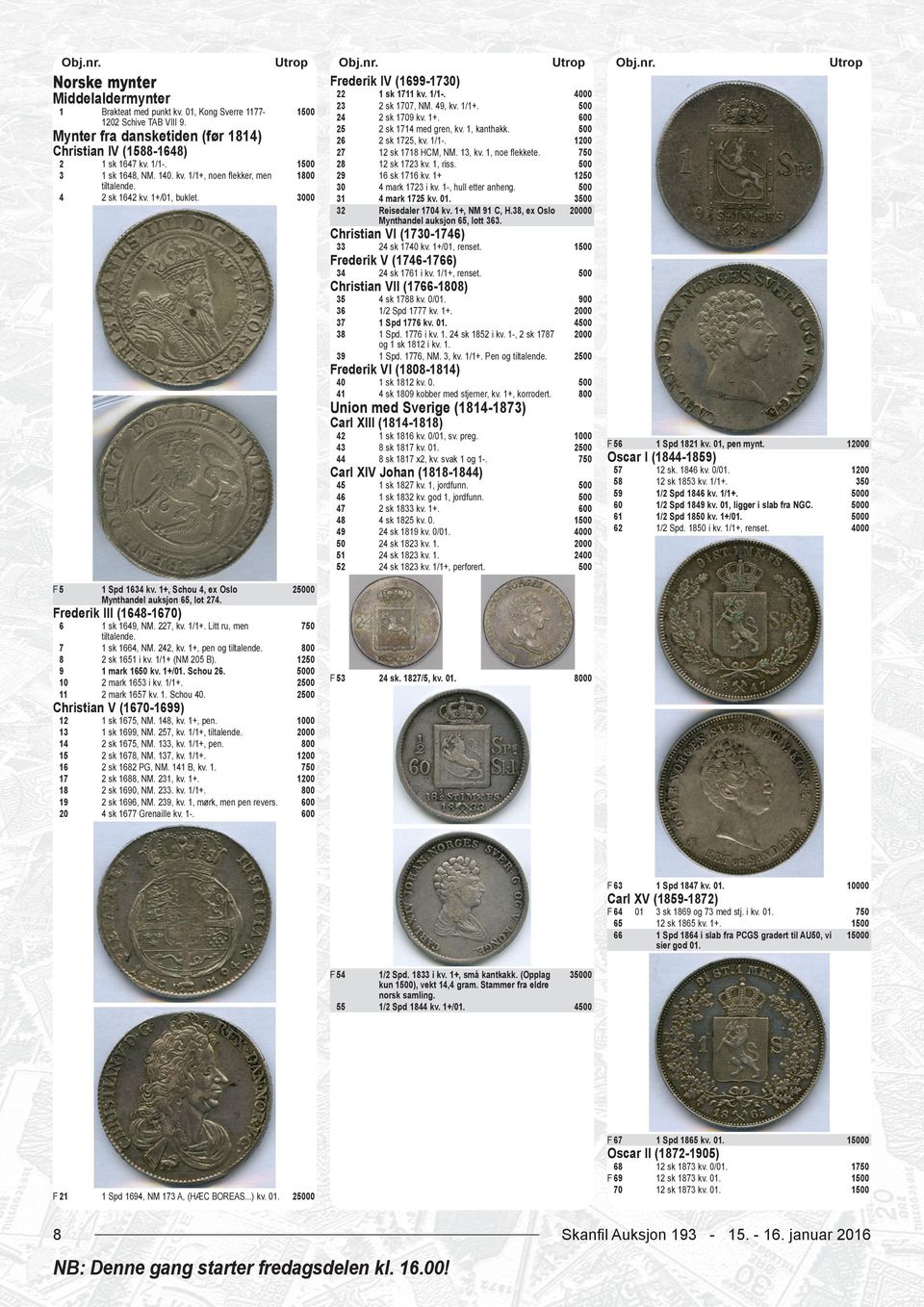 1+. 2 sk 1714 med gren, kv. 1, kanthakk. 2 sk 1725, kv. 1/1-. 12 sk 1718 HCM, NM. 13, kv. 1, ne flekkete. 12 sk 1723 kv. 1, riss. 16 sk 1716 kv. 1+ 4 mark 1723 i kv. 1-, hull etter anheng.