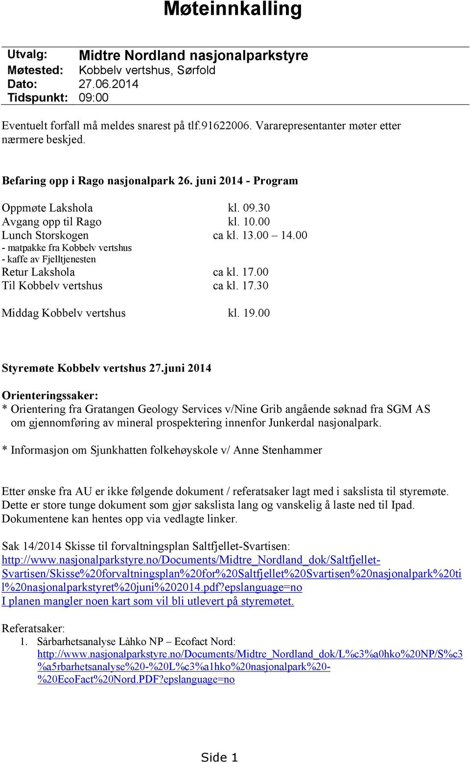 00 - matpakke fra Kobbelv vertshus - kaffe av Fjelltjenesten Retur Lakshola ca kl. 17.00 Til Kobbelv vertshus ca kl. 17.30 Middag Kobbelv vertshus kl. 19.00 Styremøte Kobbelv vertshus 27.