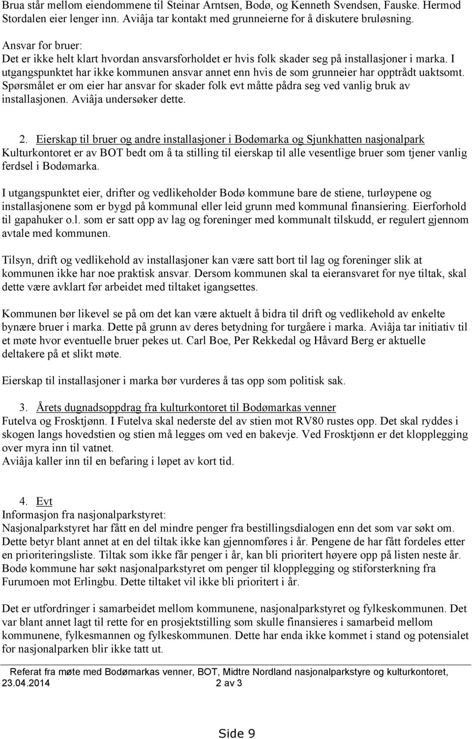 I utgangspunktet har ikke kommunen ansvar annet enn hvis de som grunneier har opptrådt uaktsomt. Spørsmålet er om eier har ansvar for skader folk evt måtte pådra seg ved vanlig bruk av installasjonen.