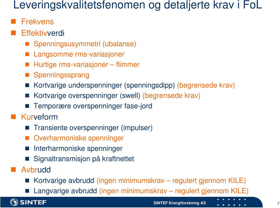 krav) Temporære overspenninger fase-jord Kurveform Transiente overspenninger (impulser) Overharmoniske spenninger Interharmoniske spenninger