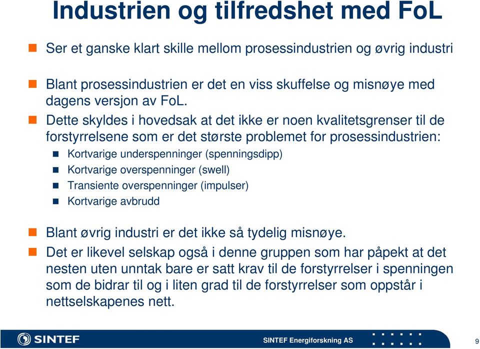 Kortvarige overspenninger (swell) Transiente overspenninger (impulser) Kortvarige avbrudd Blant øvrig industri er det ikke så tydelig misnøye.