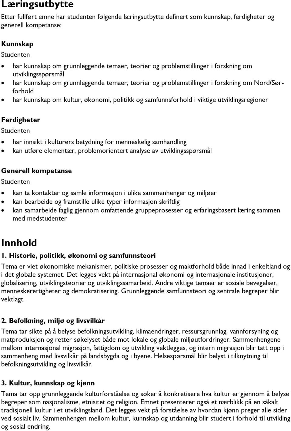 samfunnsforhold i viktige utviklingsregioner Ferdigheter Studenten har innsikt i kulturers betydning for menneskelig samhandling kan utføre elementær, problemorientert analyse av utviklingsspørsmål