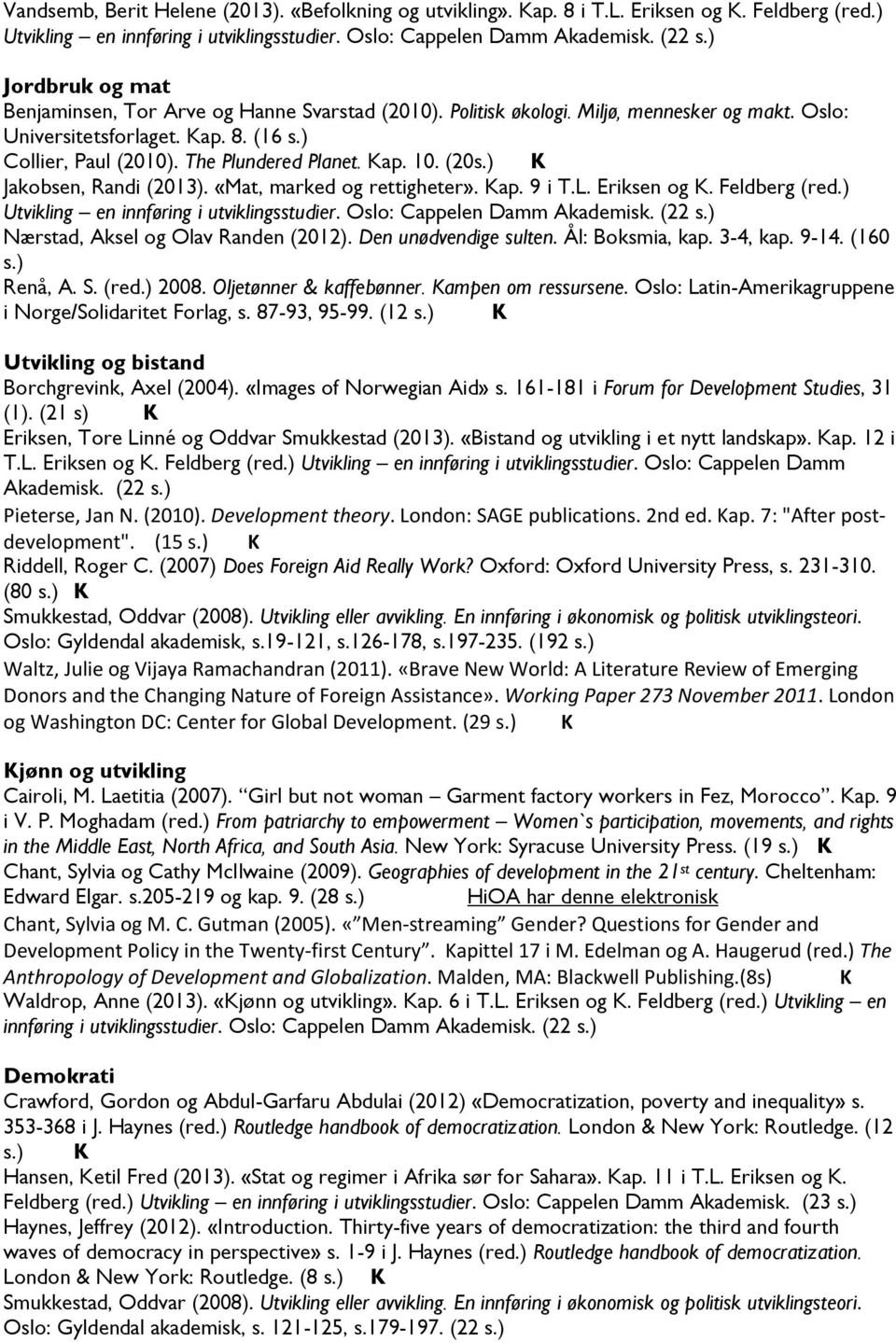 Kap. 10. (20s.) K Jakobsen, Randi (2013). «Mat, marked og rettigheter». Kap. 9 i T.L. Eriksen og K. Feldberg (red.) Utvikling en innføring i utviklingsstudier. Oslo: Cappelen Damm Akademisk. (22 s.