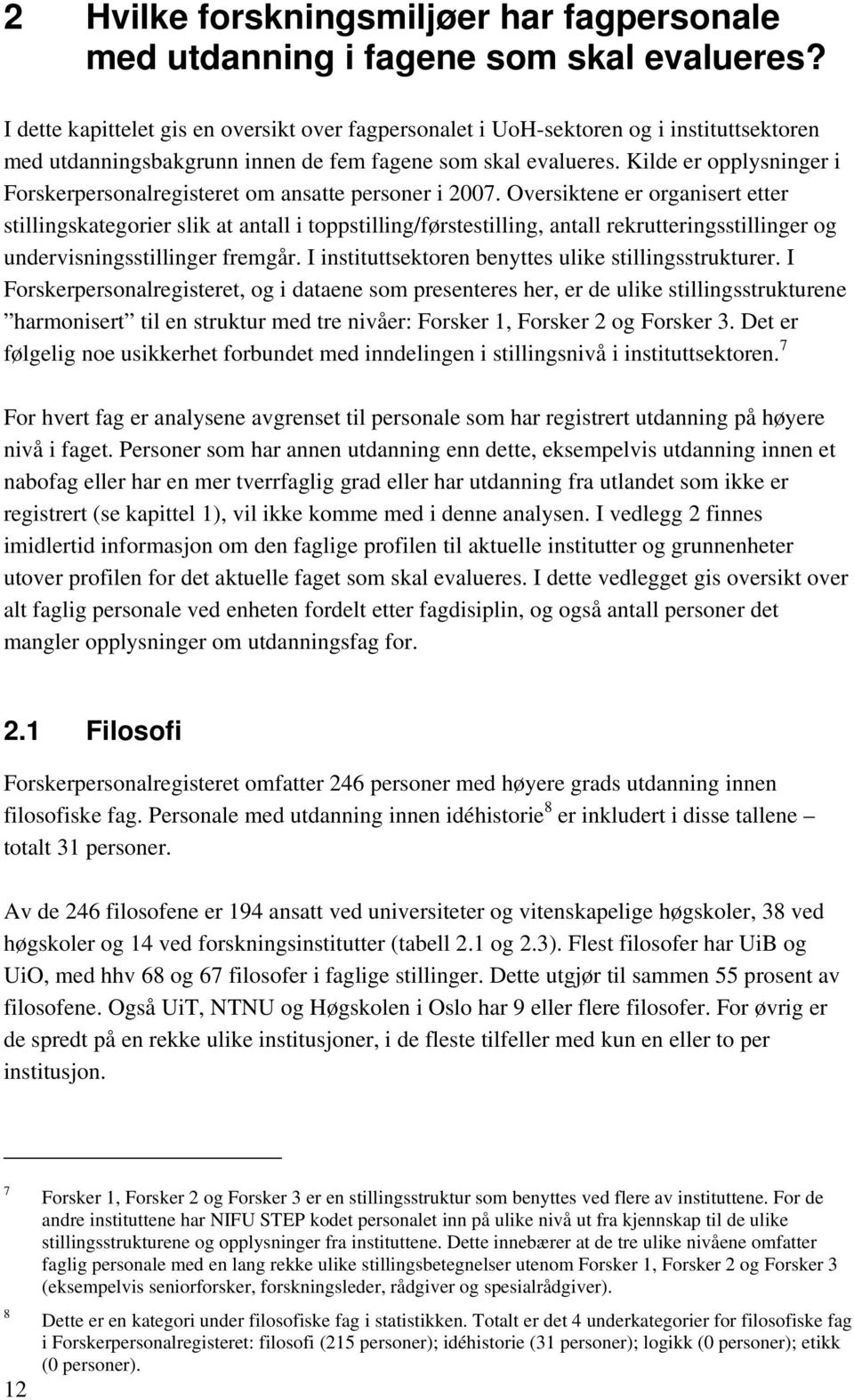 Kilde er opplysninger i Forskerpersonalregisteret om ansatte personer i 2007.