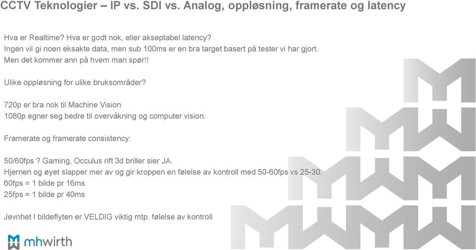720p er bra nok til Machine Vision 1080p egner seg bedre til overvåkning og computer vision. Framerate og framerate consistency: 50/60fps?