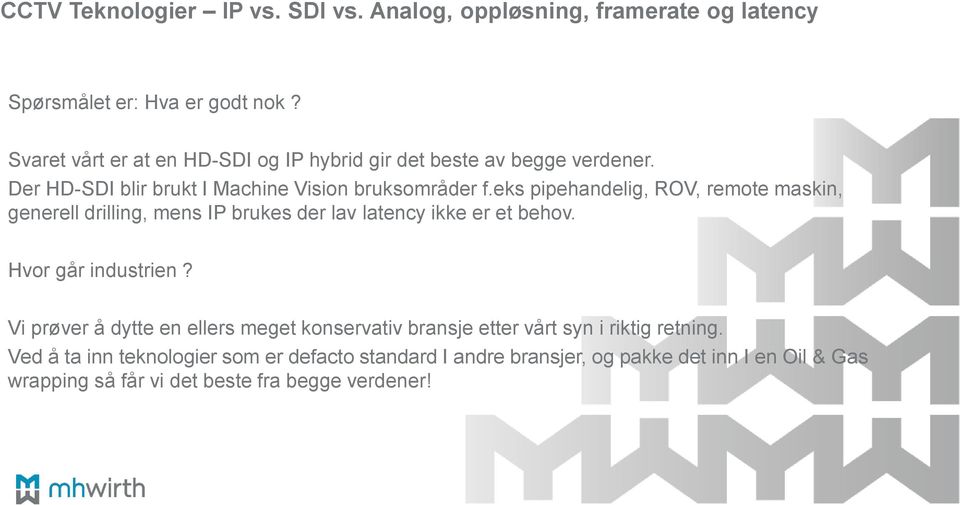 eks pipehandelig, ROV, remote maskin, generell drilling, mens IP brukes der lav latency ikke er et behov. Hvor går industrien?