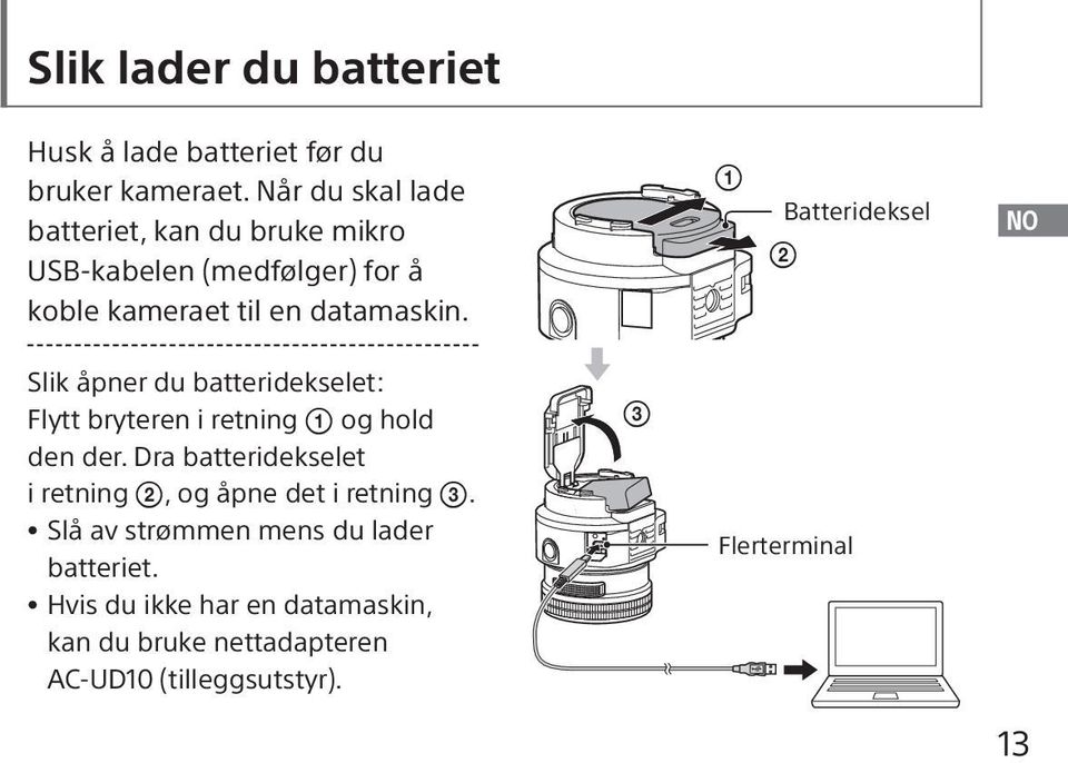 Batterideksel NO Slik åpner du batteridekselet: Flytt bryteren i retning og hold den der.