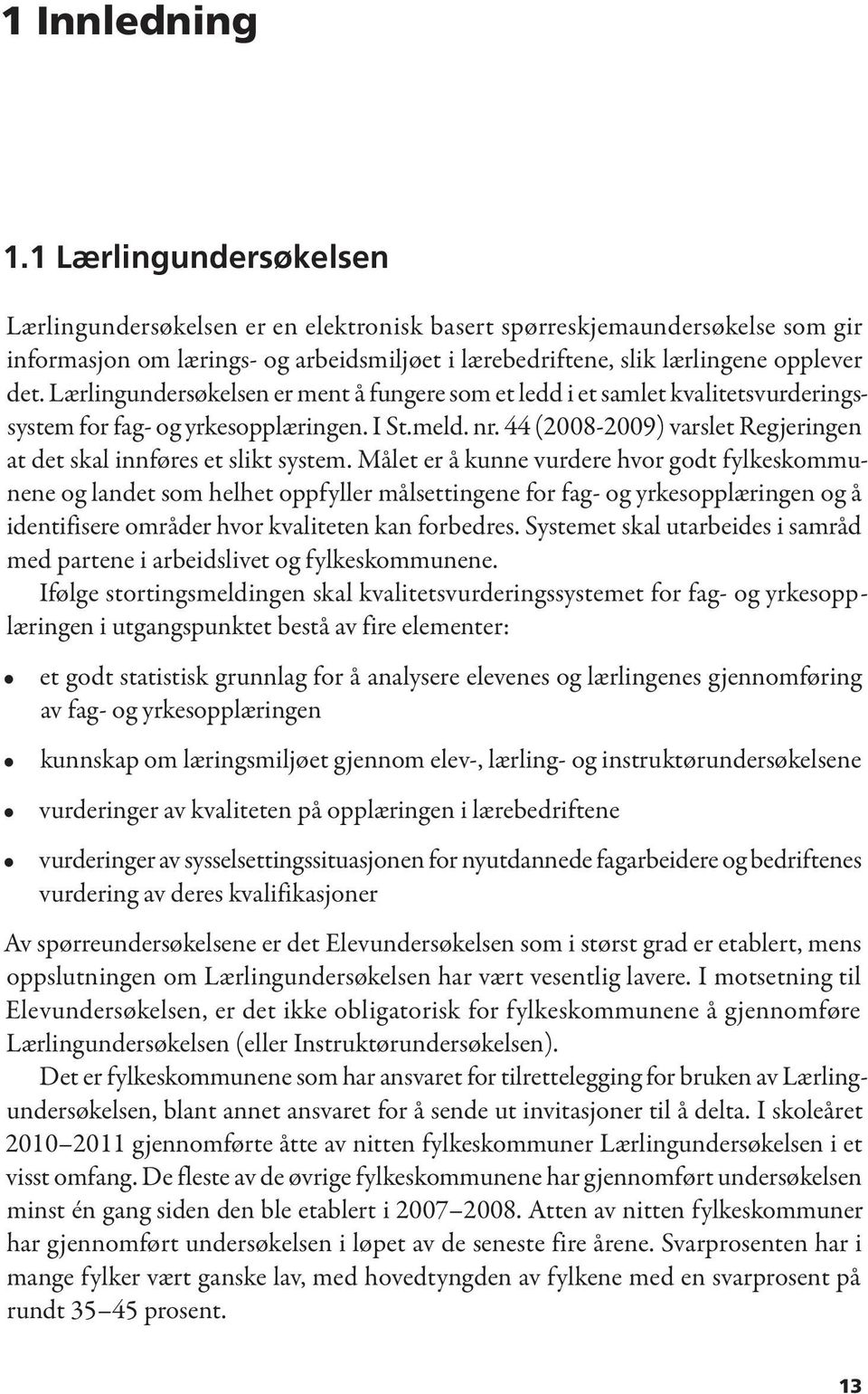 Lærlingundersøkelsen er ment å fungere som et ledd i et samlet kvalitetsvurderingssystem for fag- og yrkesopplæringen. I St.meld. nr.