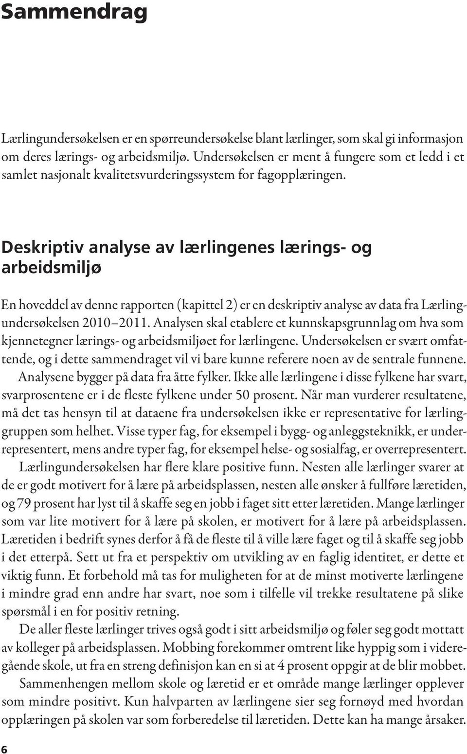 Deskriptiv analyse av lærlingenes lærings- og arbeidsmiljø En hoveddel av denne rapporten (kapittel 2) er en deskriptiv analyse av data fra Lærlingundersøkelsen 2010 2011.