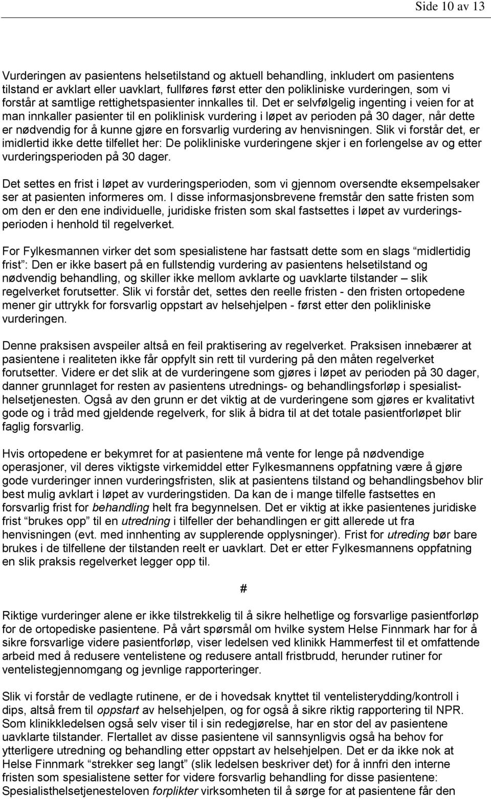 Det er selvfølgelig ingenting i veien for at man innkaller pasienter til en poliklinisk vurdering i løpet av perioden på 30 dager, når dette er nødvendig for å kunne gjøre en forsvarlig vurdering av