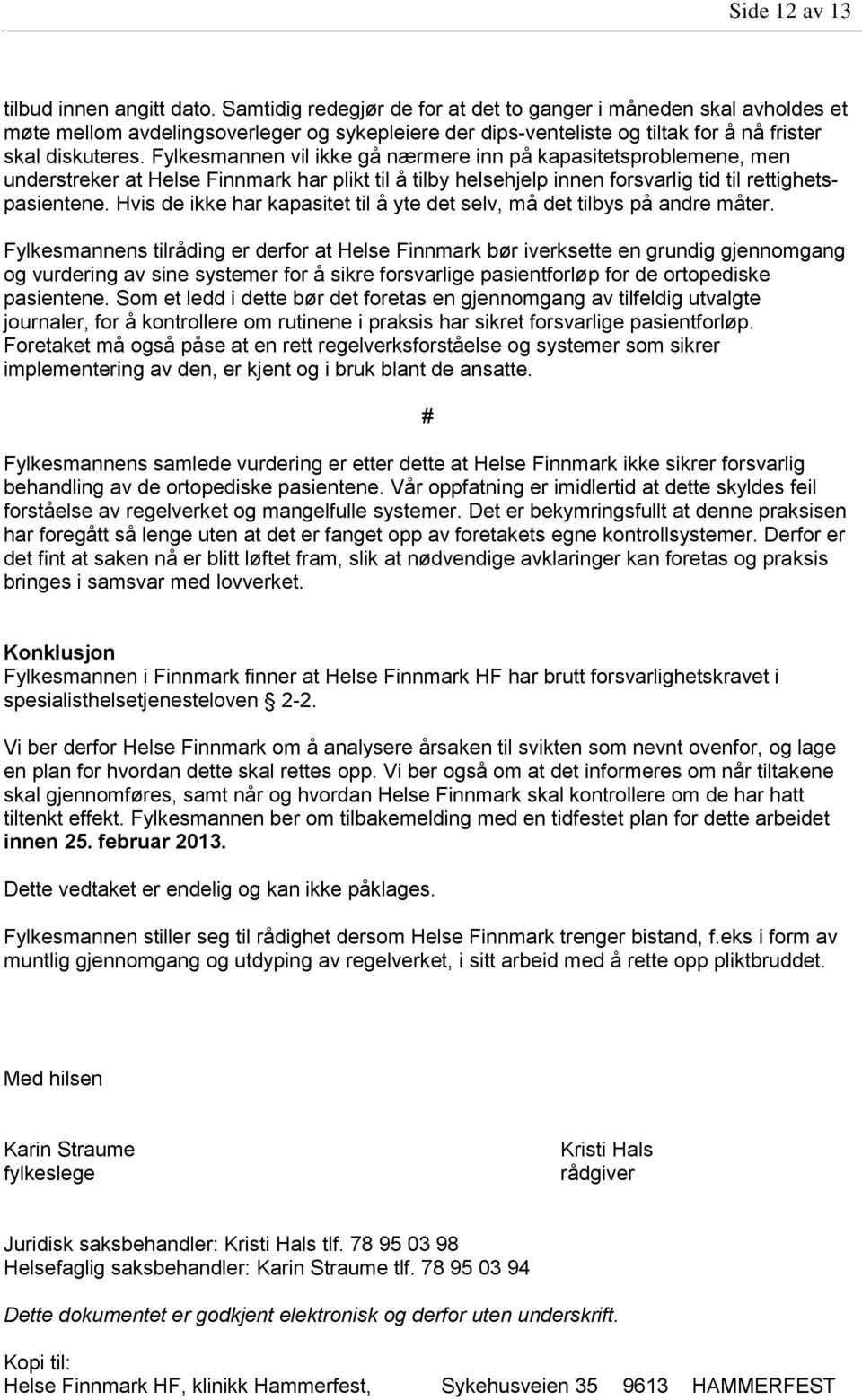 Fylkesmannen vil ikke gå nærmere inn på kapasitetsproblemene, men understreker at Helse Finnmark har plikt til å tilby helsehjelp innen forsvarlig tid til rettighetspasientene.