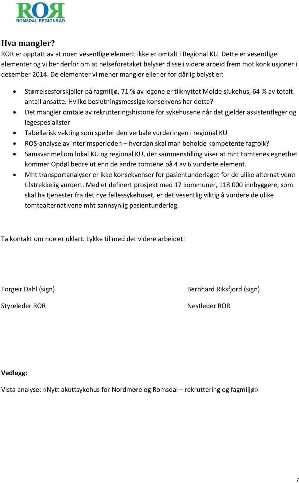 De elementer vi mener mangler eller er for dårlig belyst er: Størrelsesforskjeller på fagmiljø, 71 % av legene er tilknyttet Molde sjukehus, 64 % av totalt antall ansatte.