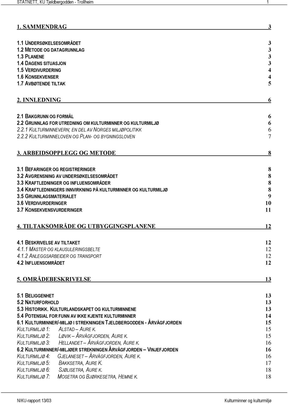 ARBEIDSOPPLEGG OG METODE 8 3.1 BEFARINGER OG REGISTRERINGER 8 3.2 AVGRENSNING AV UNDERSØKELSESOMRÅDET 8 3.3 KRAFTLEDNINGER OG INFLUENSOMRÅDER 8 3.