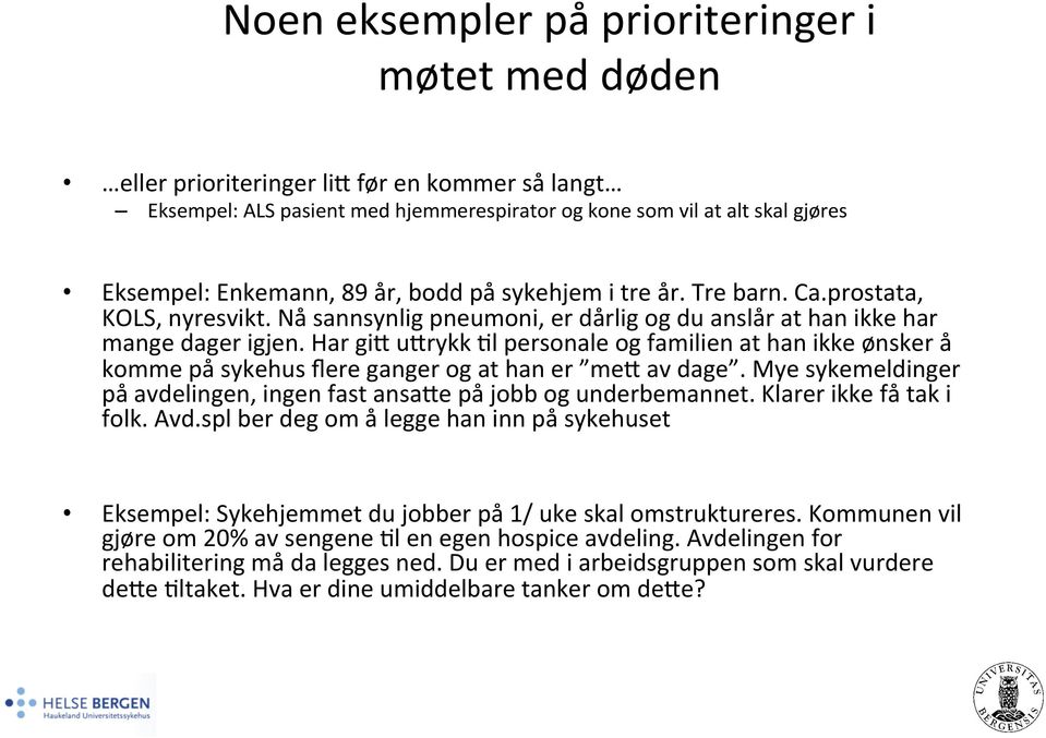 Har giq uqrykk 8l personale og familien at han ikke ønsker å komme på sykehus flere ganger og at han er meq av dage. Mye sykemeldinger på avdelingen, ingen fast ansaqe på jobb og underbemannet.