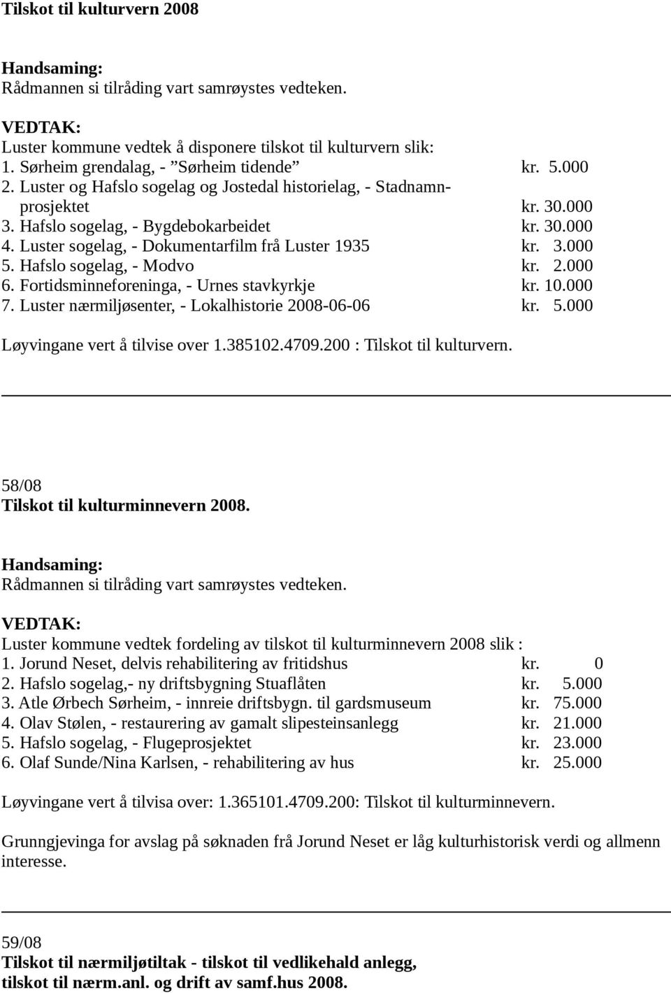 Hafslo sogelag, - Modvo kr. 2.000 6. Fortidsminneforeninga, - Urnes stavkyrkje kr. 10.000 7. Luster nærmiljøsenter, - Lokalhistorie 2008-06-06 kr. 5.000 Løyvingane vert å tilvise over 1.385102.4709.