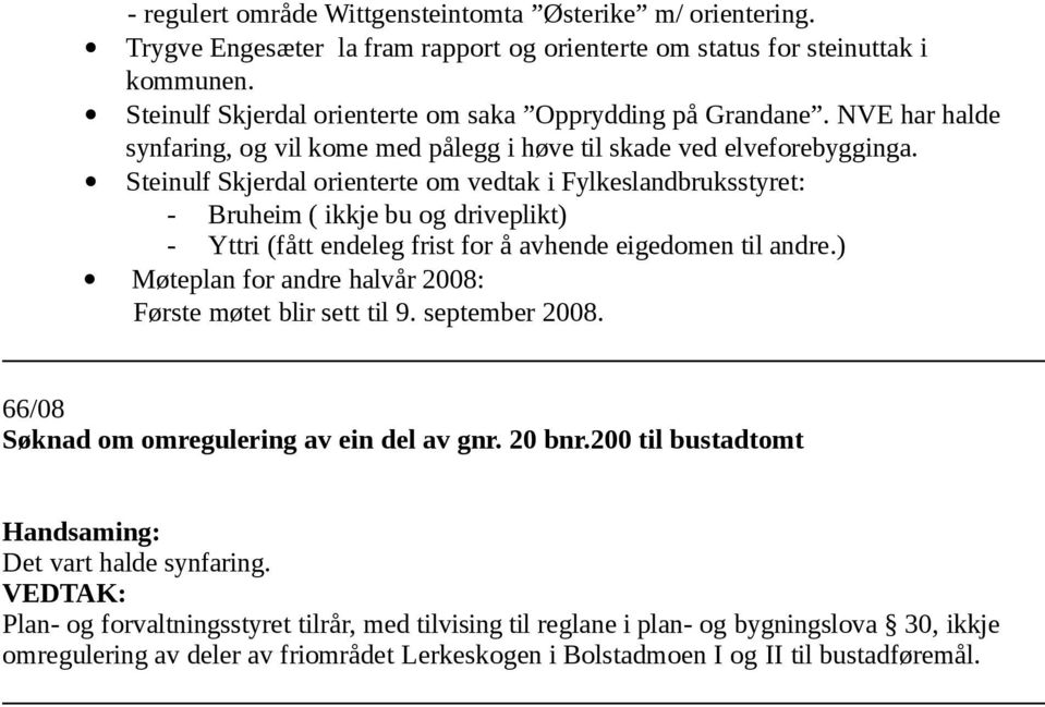 Steinulf Skjerdal orienterte om vedtak i Fylkeslandbruksstyret: - Bruheim ( ikkje bu og driveplikt) - Yttri (fått endeleg frist for å avhende eigedomen til andre.