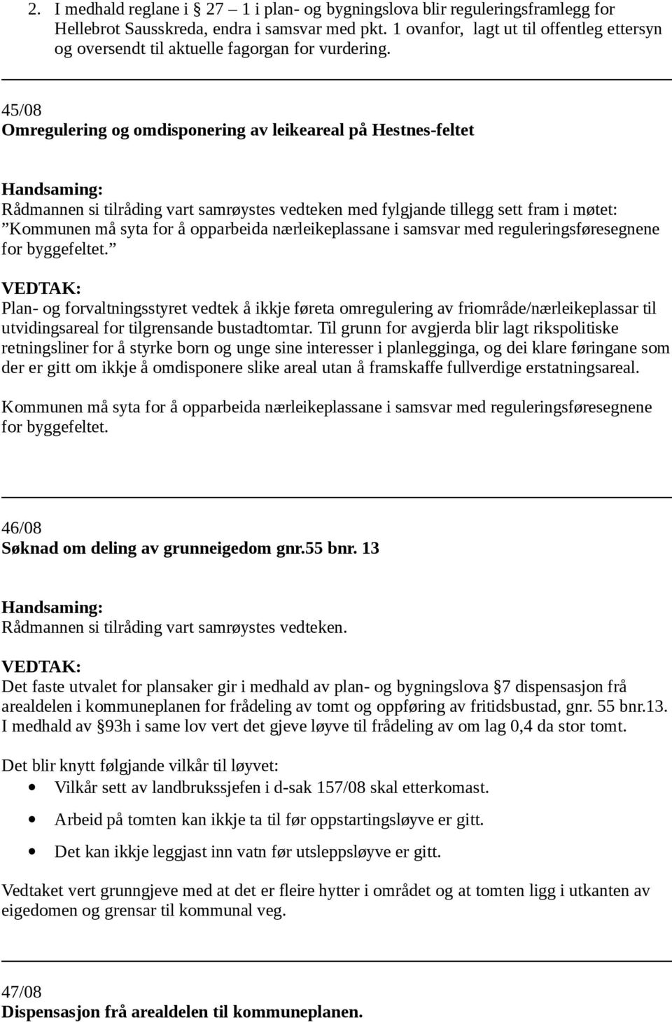 45/08 Omregulering og omdisponering av leikeareal på Hestnes-feltet Rådmannen si tilråding vart samrøystes vedteken med fylgjande tillegg sett fram i møtet: Kommunen må syta for å opparbeida