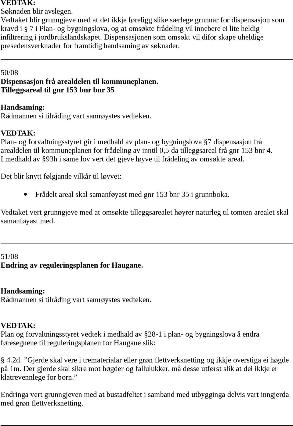 jordbrukslandskapet. Dispensasjonen som omsøkt vil difor skape uheldige presedensverknader for framtidig handsaming av søknader. 50/08 Dispensasjon frå arealdelen til kommuneplanen.