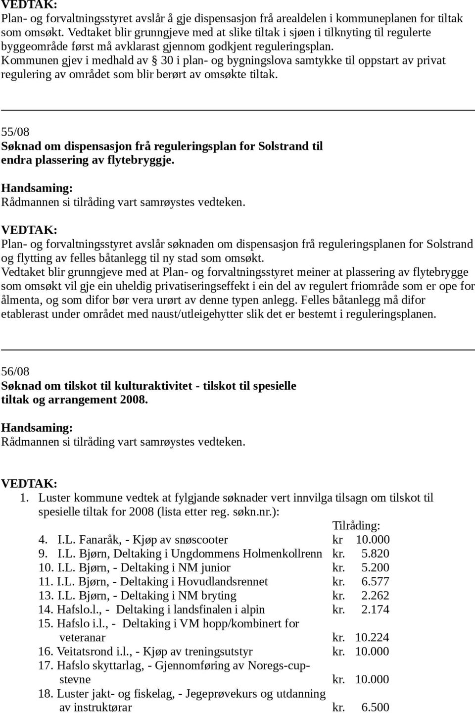 Kommunen gjev i medhald av 30 i plan- og bygningslova samtykke til oppstart av privat regulering av området som blir berørt av omsøkte tiltak.