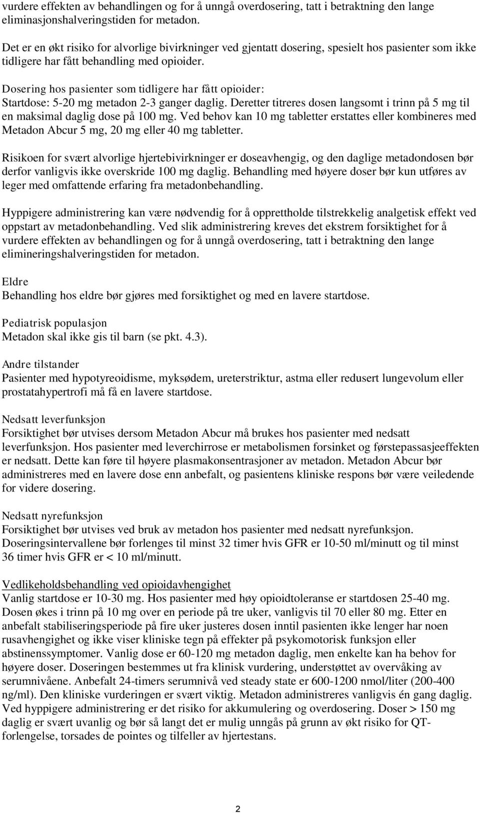 Dosering hos pasienter som tidligere har fått opioider: Startdose: 5-20 mg metadon 2-3 ganger daglig. Deretter titreres dosen langsomt i trinn på 5 mg til en maksimal daglig dose på 100 mg.