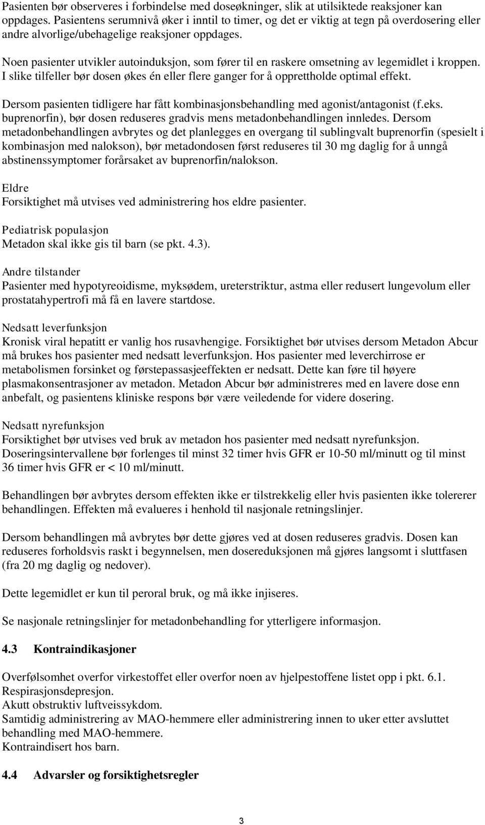 Noen pasienter utvikler autoinduksjon, som fører til en raskere omsetning av legemidlet i kroppen. I slike tilfeller bør dosen økes én eller flere ganger for å opprettholde optimal effekt.