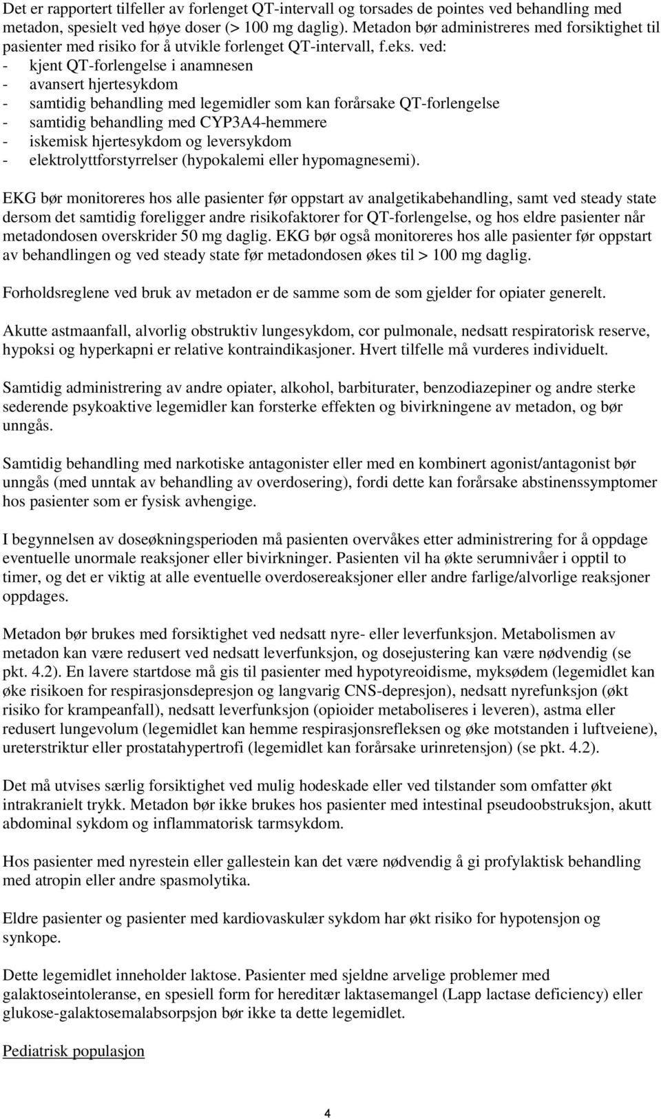 ved: - kjent QT-forlengelse i anamnesen - avansert hjertesykdom - samtidig behandling med legemidler som kan forårsake QT-forlengelse - samtidig behandling med CYP3A4-hemmere - iskemisk hjertesykdom