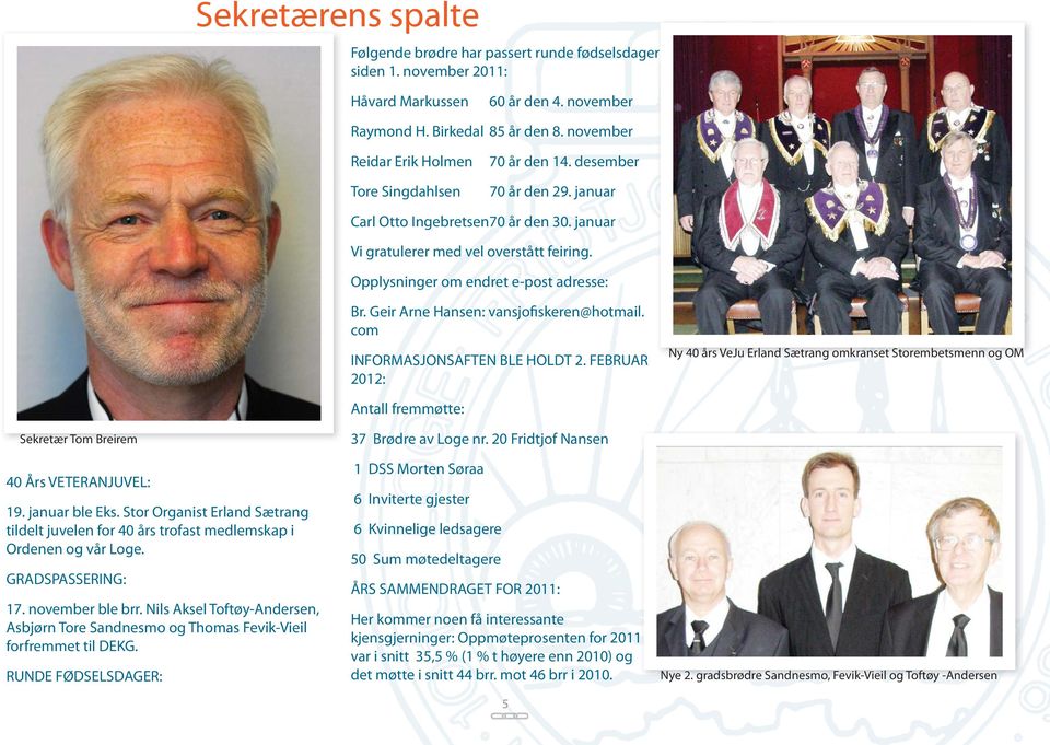 Opplysninger om endret e-post adresse: Br. Geir Arne Hansen: vansjofiskeren@hotmail. com INFORMASJONSAFTEN BLE HOLDT 2.