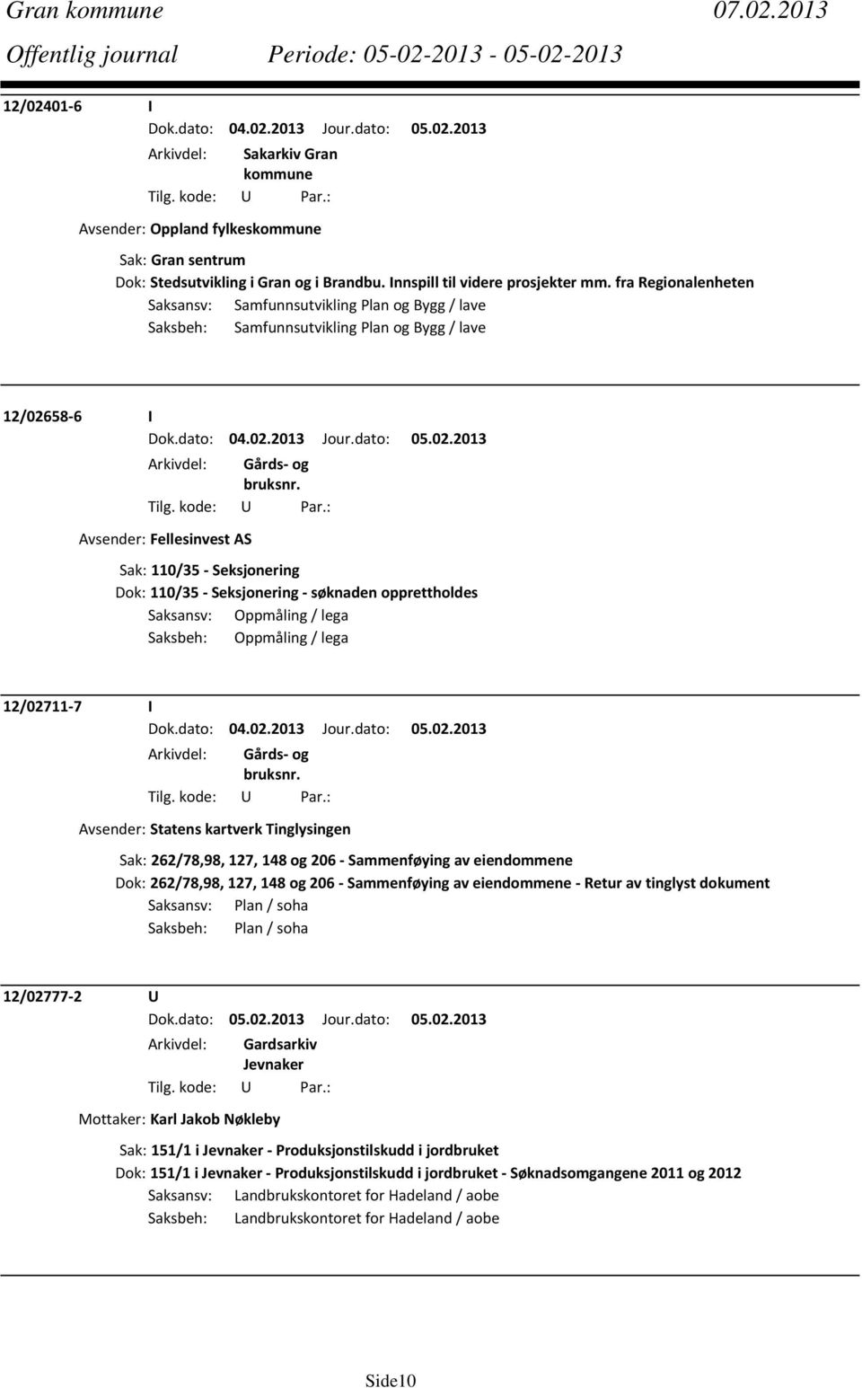 Seksjonering søknaden opprettholdes Saksansv: Oppmåling / lega Saksbeh: Oppmåling / lega 12/02711 7 I Avsender: Statens kartverk Tinglysingen Sak: 262/78,98, 127, 148 og 206 Sammenføying av