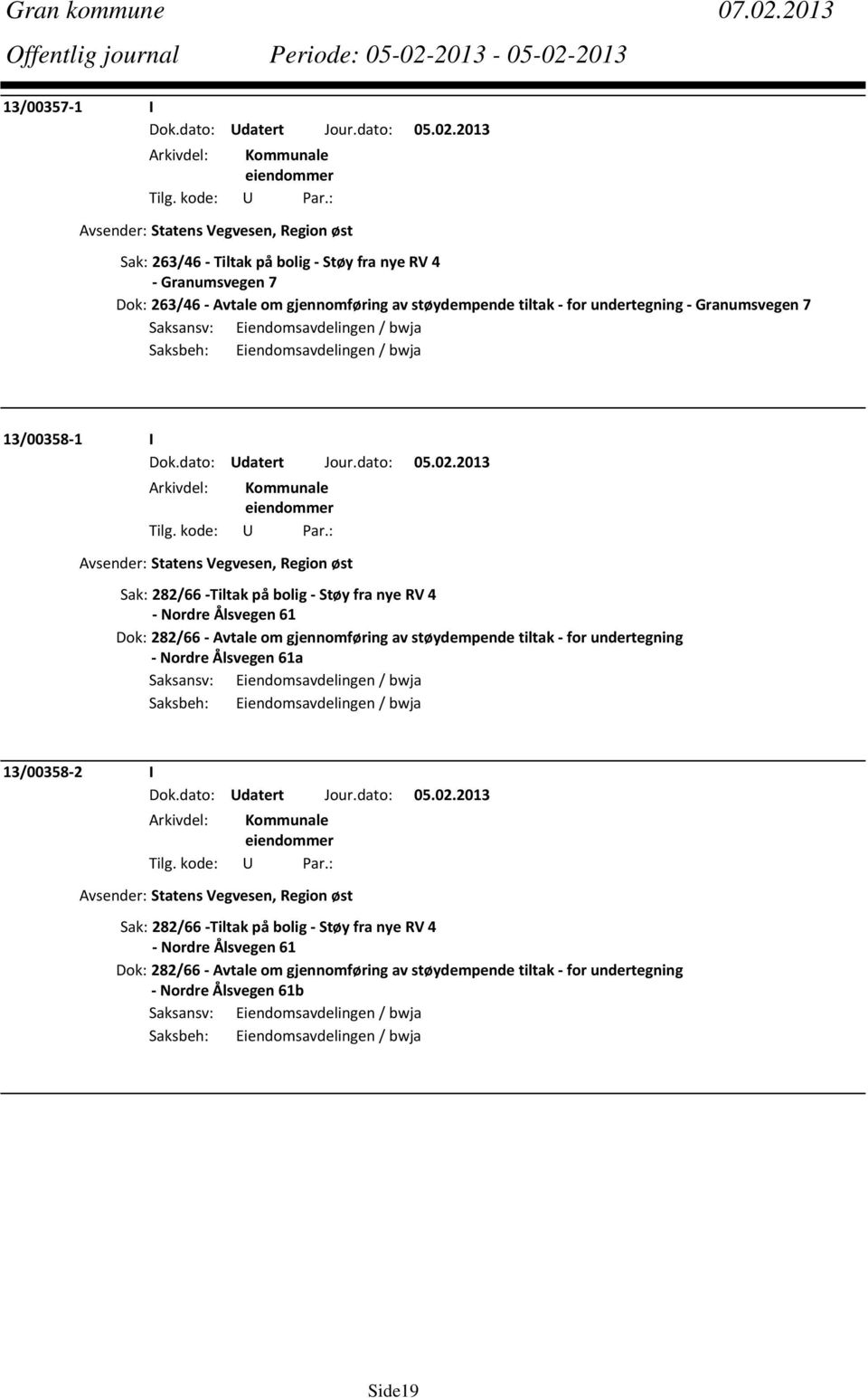 2013 Arkivdel: Kommunale eiendommer Avsender: Statens Vegvesen, Region øst Sak: 263/46 Tiltak på bolig Støy fra nye RV 4 Granumsvegen 7 Dok: 263/46 Avtale om gjennomføring av støydempende tiltak for