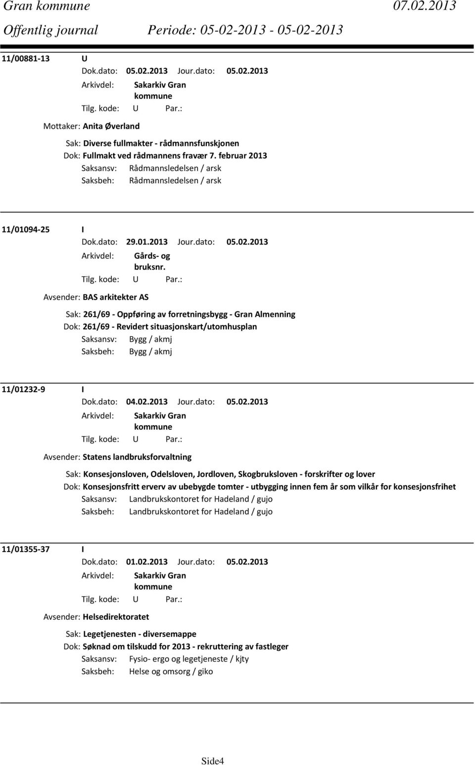 2013 Avsender: BAS arkitekter AS Sak: 261/69 Oppføring av forretningsbygg Gran Almenning Dok: 261/69 Revidert situasjonskart/utomhusplan Saksansv: Bygg / akmj Saksbeh: Bygg / akmj 11/01232 9 I