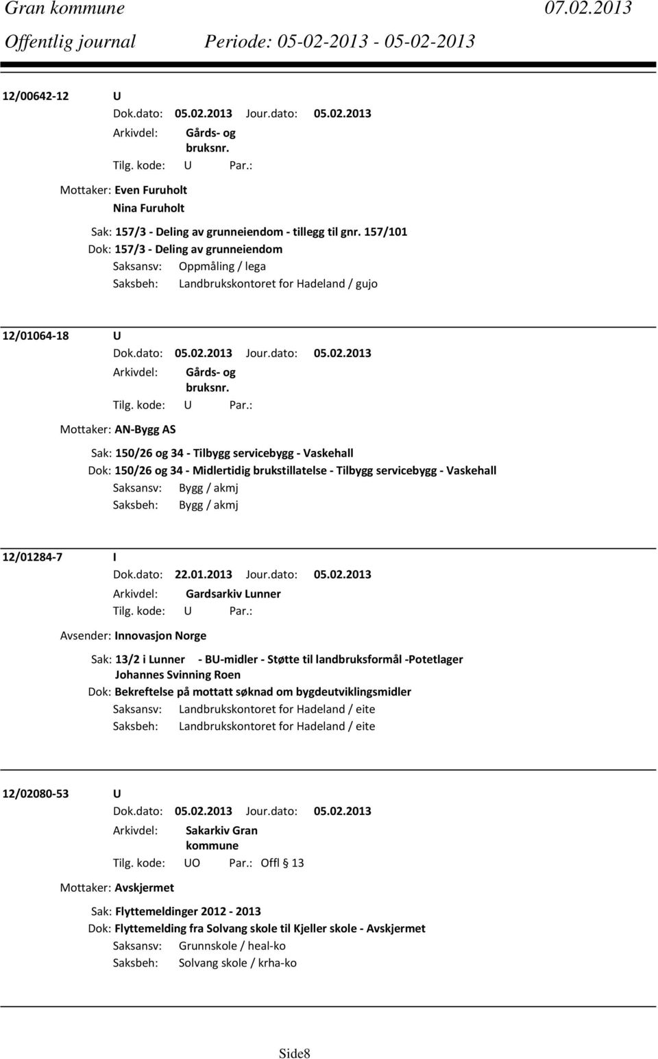 Dok: 150/26 og 34 Midlertidig brukstillatelse Tilbygg servicebygg Vaskehall Saksansv: Bygg / akmj Saksbeh: Bygg / akmj 12/01284 7 I Dok.dato: 22.01.2013 Jour.dato: 05.02.