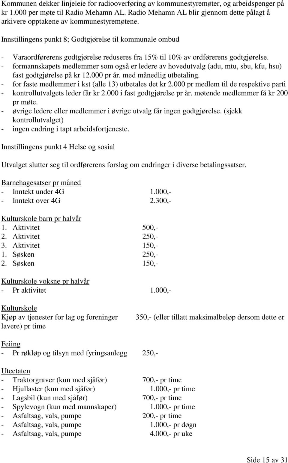 Innstillingens punkt 8; Godtgjørelse til kommunale ombud - Varaordførerens godtgjørelse reduseres fra 15% til 10% av ordførerens godtgjørelse.