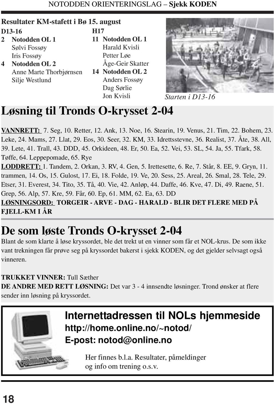 Fossøy Dag Sørlie Jon Kvisli Starten i D13-16 Løsning til Tronds O-krysset 2-04 VANNRETT: 7. Seg, 10. Retter, 12. Ank, 13. Noe, 16. Stearin, 19. Venus, 21. Tim, 22. Bohem, 23. Leke, 24. Mams, 27.