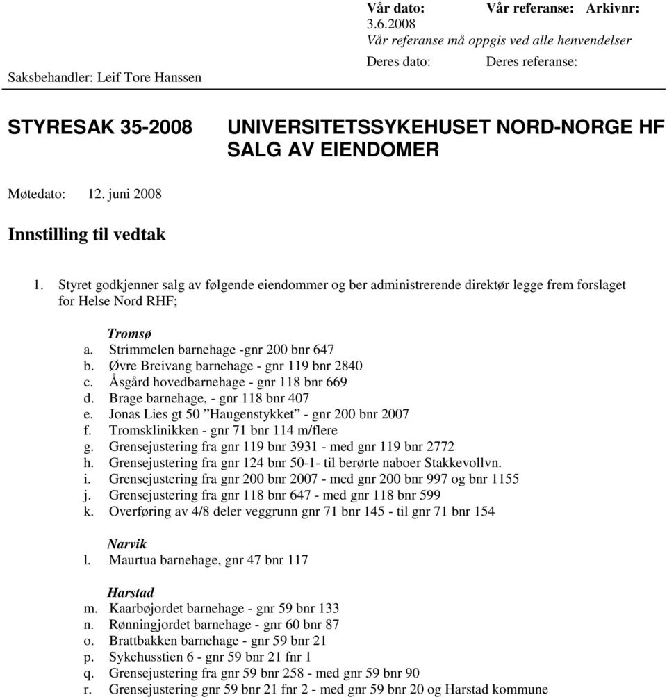 Styret godkjenner salg av følgende eiendommer og ber administrerende direktør legge frem forslaget for Helse Nord RHF; Tromsø a. Strimmelen barnehage -gnr 200 bnr 647 b.